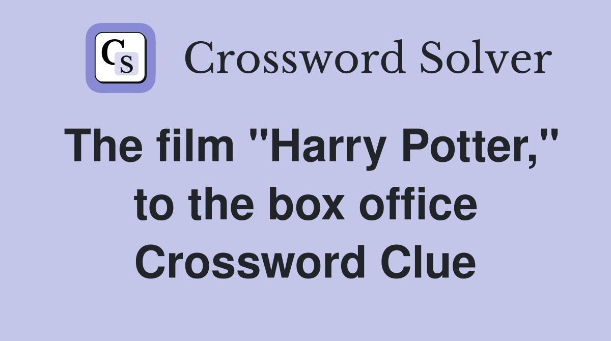 The film "Harry Potter," to the box office Crossword Clue Answers